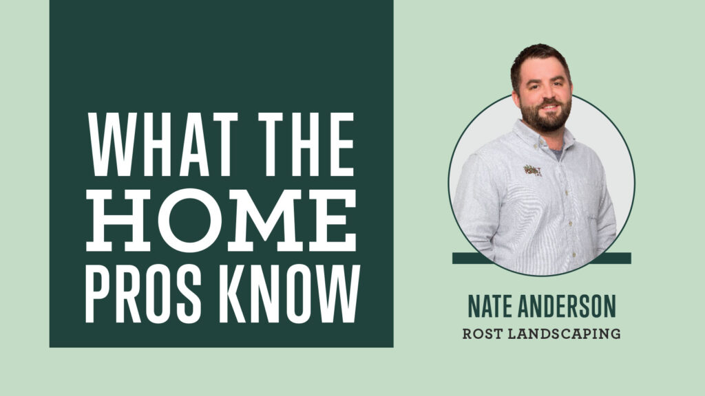 What The Home Pros Know with Nate Anderson from Rost Landscaping