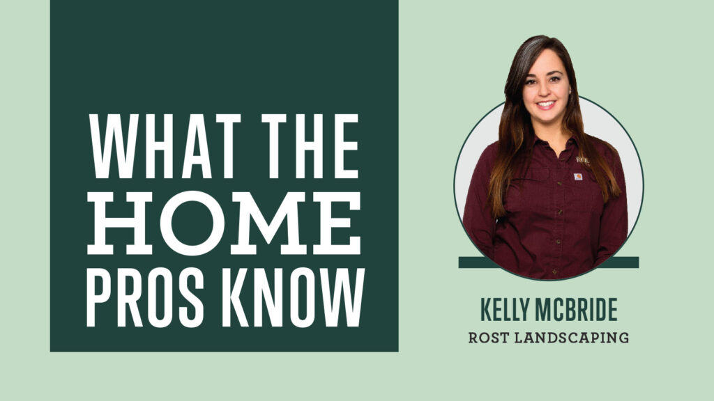 What the Home Pros Know with Kelly McBride from Rost Landscaping