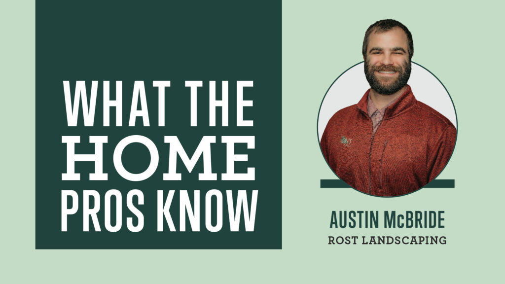 What the Home Pros Know with Austin Mcbride from Rost Landscaping