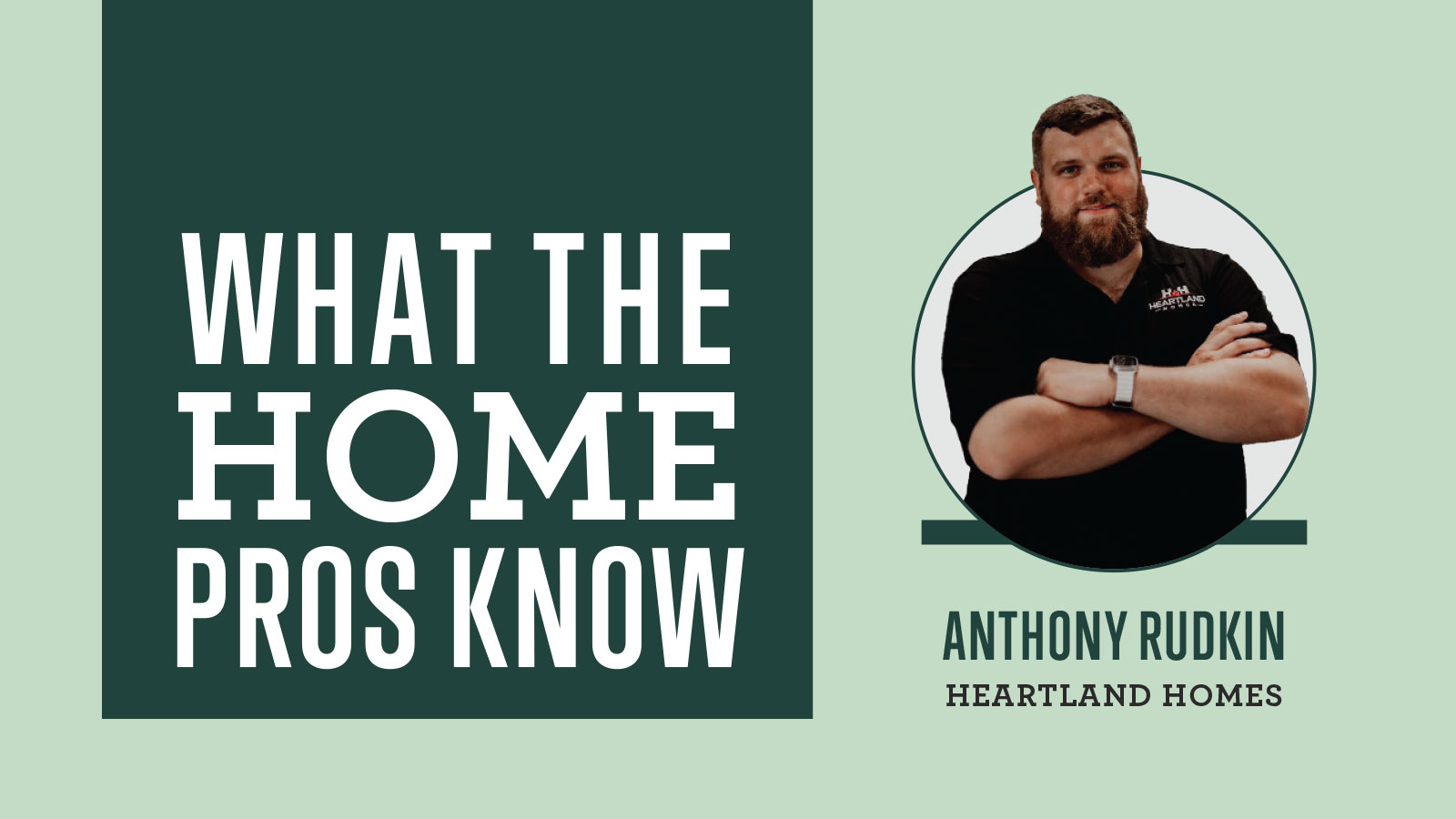 What the Home Pros Know with Anthony Rudkin of Heartland Homes