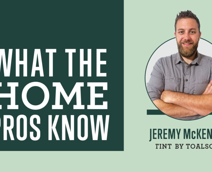 What The Home Pros Know With Jeremy Mckenzie from Tint by Toalson