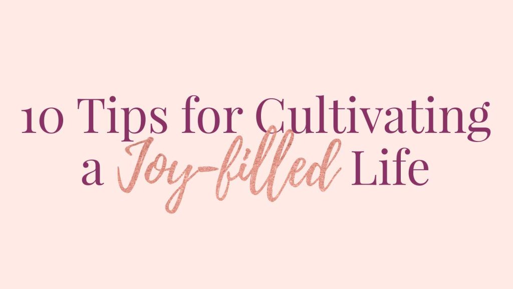 10 Tips for Cultivating a Joy-filled Life in elegant purple and orange cursive fonts.