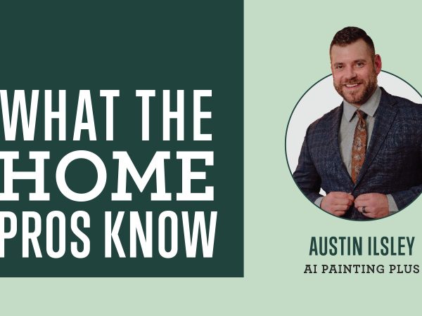 What the Home Pros Know with Austin Ilsley from AI Painting Plus