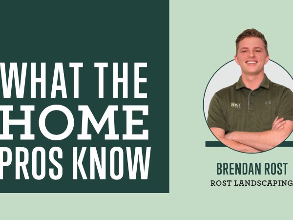 What the Home Pros Know with Brendan Rost from Rost Landscaping