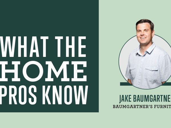 What the Home Pros Know with Jake Baumgartner from Baumgartner's furniture