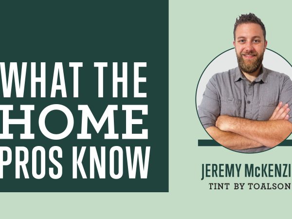 What The Home Pros Know With Jeremy Mckenzie from Tint by Toalson