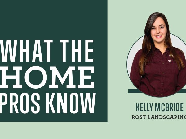 What the Home Pros Know with Kelly McBride from Rost Landscaping