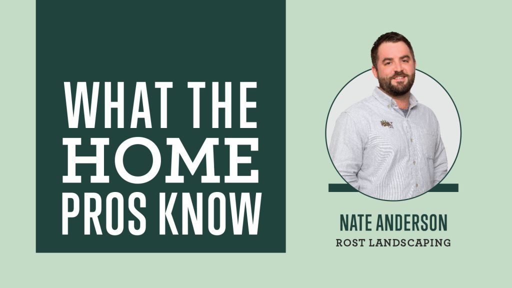 What The Home Pros Know with Nate Anderson from Rost Landscaping